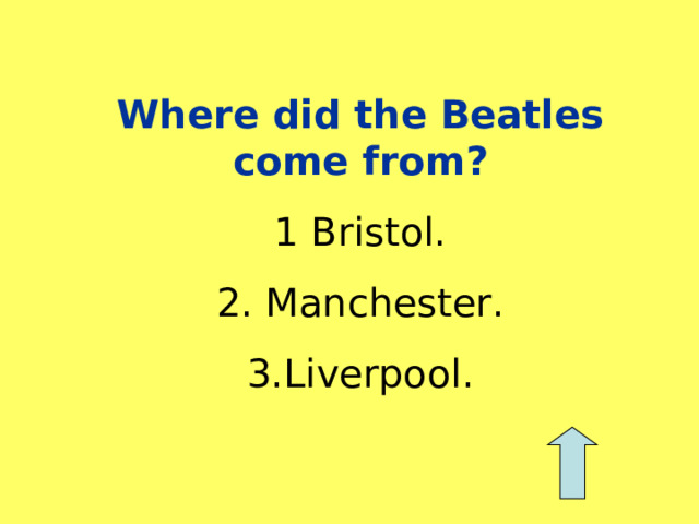 Where did the Beatles come from ? 1 Bristol. 2. Manchester. 3.Liverpool. 