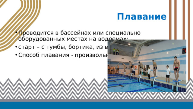 Плавание Проводится в бассейнах или специально оборудованных местах на водоемах; старт – с тумбы, бортика, из воды; Способ плавания - произвольный 