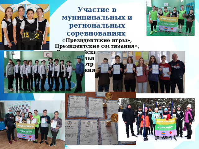 Участие в муниципальных и региональных соревнованиях «Президентские игры», Президентские состязания», Всероссийские спортивные игры школьных спортивных клубов, Смотр строя и песни, « Лыжня России»   