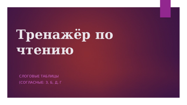 Тренажёр по чтению Слоговые таблицы (согласные: З, Б, Д, Г 