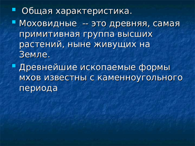  Общая характеристика. Моховидные -- это древняя, самая примитивная группа высших растений, ныне живущих на Земле. Древнейшие ископаемые формы мхов известны с каменноугольного периода 