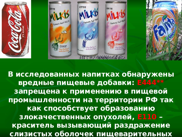 В исследованных напитках обнаружены вредные пищевые добавки: Е444** запрещена к применению в пищевой промышленности на территории РФ так как способствует образованию злокачественных опухолей, Е110 – краситель вызывающий раздражение слизистых оболочек пищеварительных путей. 