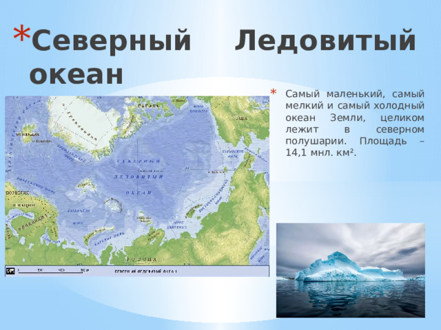 Северный Ледовитый океан Самый маленький, самый мелкий и самый холодный океан Земли, целиком лежит в северном полушарии. Площадь – 14,1 мнл. км².  