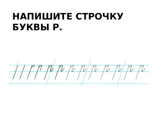 НАПИШИТЕ СТРОЧКУ БУКВЫ Р. 