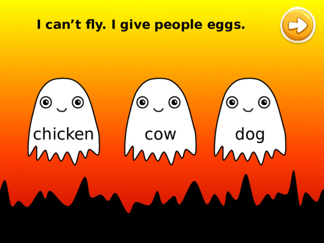 I can’t fly. I give people eggs. cow chicken dog 