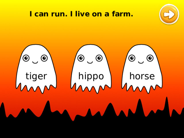 I can run. I live on a farm. hippo tiger horse 