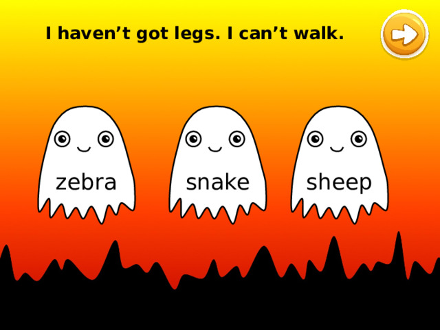 I haven’t got legs. I can’t walk. snake zebra sheep 