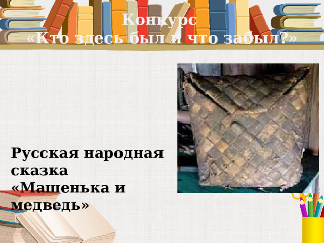 Конкурс  «Кто здесь был и что забыл?» Русская народная сказка «Машенька и медведь» 