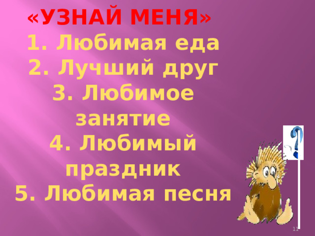 «УЗНАЙ МЕНЯ»  1. Любимая еда  2. Лучший друг  3. Любимое занятие  4. Любимый праздник  5. Любимая песня    