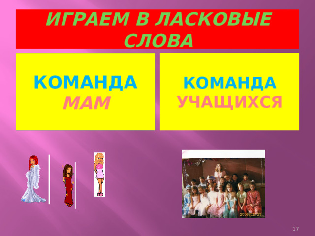 ИГРАЕМ В ЛАСКОВЫЕ СЛОВА Команда мам Команда учащихся  