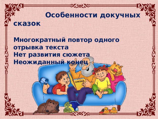   Особенности докучных сказок  Многократный повтор одного отрывка текста Нет развития сюжета Неожиданный конец 
