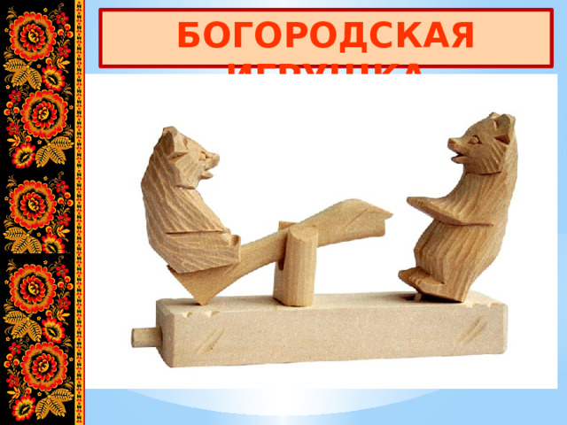 БОГОРОДСКАЯ ИГРУШКА 