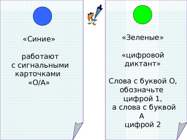 «Зеленые» «цифровой диктант» Слова с буквой О, обозначьте цифрой 1,  а слова с буквой А цифрой 2 «Синие»  работают  с сигнальными карточками «О/А» 