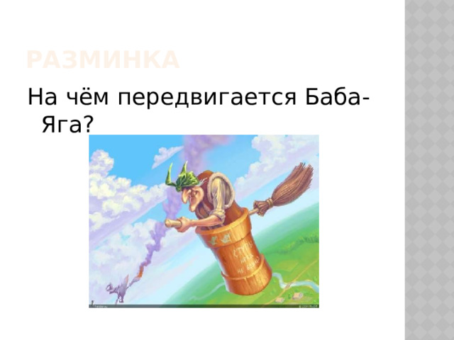 Разминка На чём передвигается Баба-Яга? 