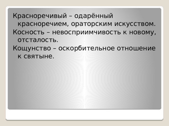 Красноречивый – одарённый красноречием, ораторским искусством. Косность – невосприимчивость к новому, отсталость. Кощунство – оскорбительное отношение к святыне. 