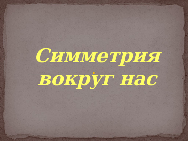 Симметрия  вокруг нас  