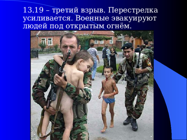  13.19 – третий взрыв. Перестрелка усиливается. Военные эвакуируют людей под открытым огнём.  