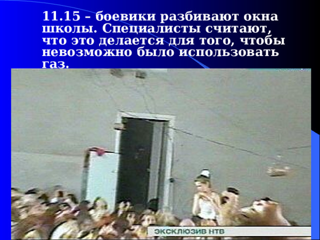  11.15 – боевики разбивают окна школы. Специалисты считают, что это делается для того, чтобы невозможно было использовать газ.  