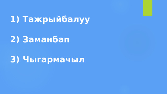 1) Тажрыйбалуу   2) Заманбап   3) Чыгармачыл 