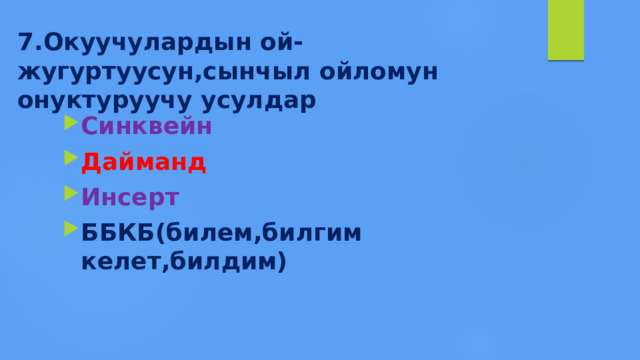7.Окуучулардын ой-жугуртуусун,сынчыл ойломун онуктуруучу усулдар Синквейн Дайманд  Инсерт  ББКБ(билем,билгим келет,билдим) 