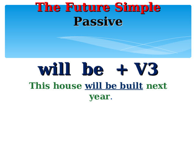 The Future Simple Passive   will be + V3 This house  will be built  next year . 