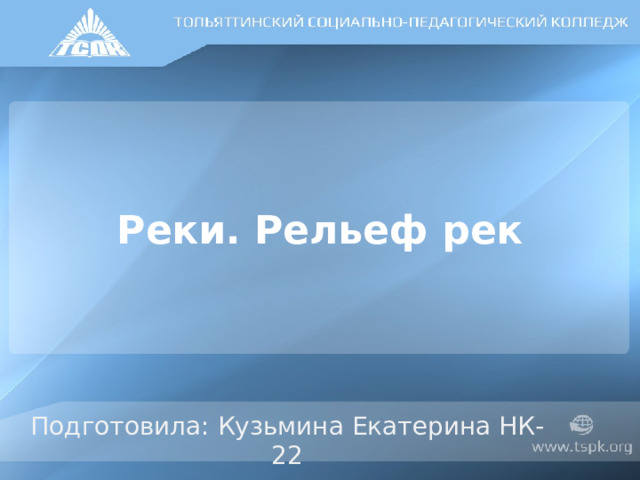 Реки. Рельеф рек Подготовила: Кузьмина Екатерина НК-22 