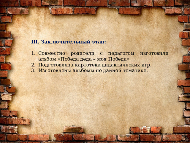 III. Заключительный этап:  Совместно родители с педагогом изготовили альбом «Победа деда – моя Победа» Подготовлена картотека дидактических игр. Изготовлены альбомы по данной тематике.  