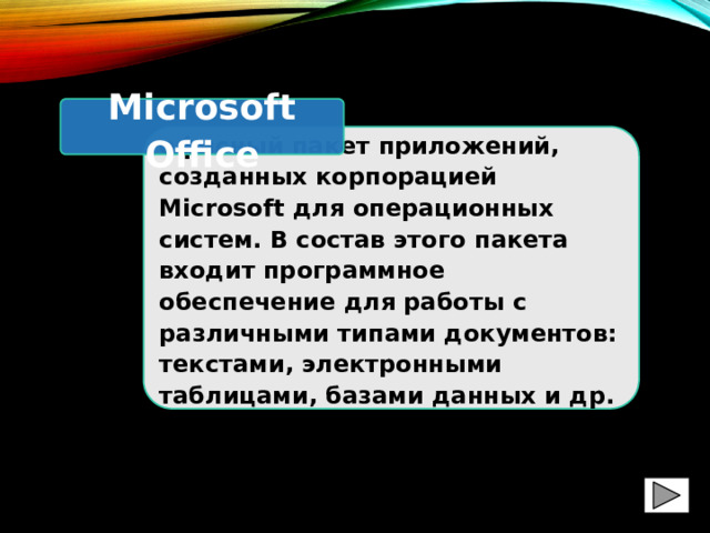 Microsoft Office офисный пакет приложений, созданных корпорацией Microsoft для операционных систем. В состав этого пакета входит программное обеспечение для работы с различными типами документов: текстами, электронными таблицами, базами данных и др. 
