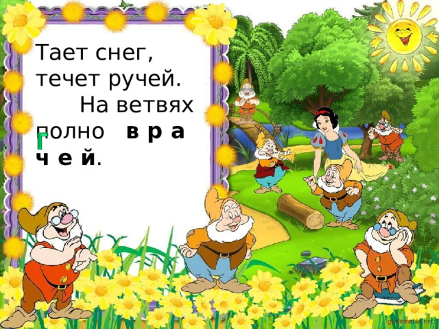 Тает снег, течет ручей.  На ветвях полно в р а ч е й . 