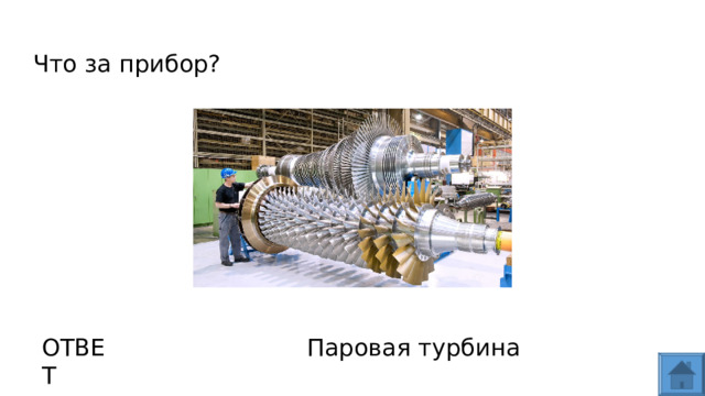Что за прибор? ОТВЕТ Паровая турбина  