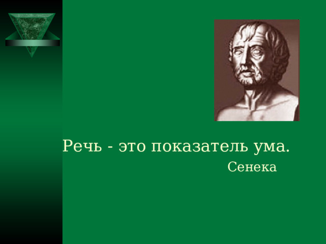  Речь - это показатель ума.  Сенека 