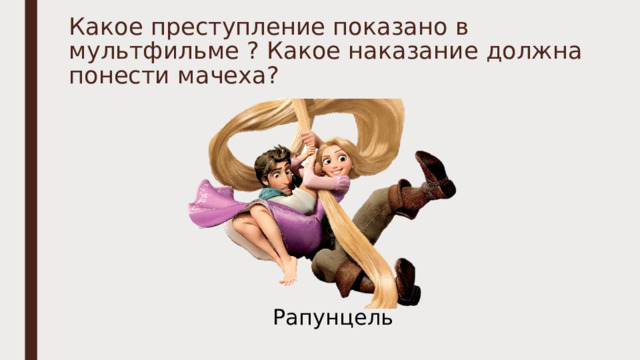 Какое преступление показано в мультфильме ? Какое наказание должна понести мачеха? Рапунцель  