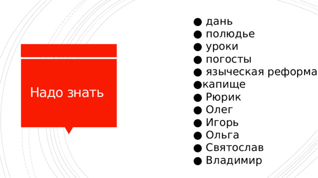 ● дань ● полюдье ● уроки ● погосты ● языческая реформа ● капище ● Рюрик ● Олег ● Игорь ● Ольга ● Святослав ● Владимир Надо знать 