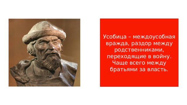 Усобица – междоусобная вражда, раздор между родственниками, переходящие в войну. Чаще всего между братьями за власть. 