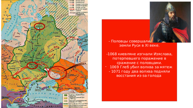 - Половцы совершали набеги на земли Руси в XI веке. -1068 киевляне изгнали Изяслава, потерпевшего поражение в сражение с половцами. 1069 Глеб убил волхва за мятеж - 1071 году два волхва подняли восстания из-за голода 