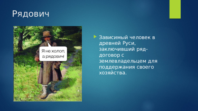 Рядович Зависимый человек в древней Руси, заключивший ряд-договор с землевладельцем для поддержания своего хозяйства. 