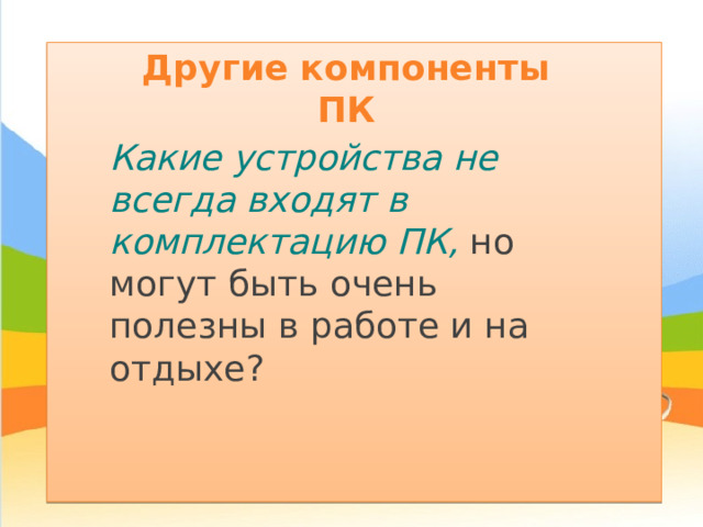 Другие компоненты ПК Какие устройства не всегда входят в комплектацию ПК, но могут быть очень полезны в работе и на отдыхе? 
