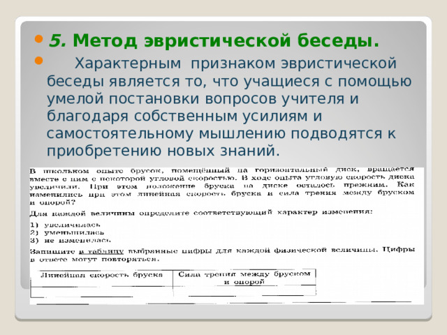 5. Метод эвристической беседы.       Характерным  признаком эвристической беседы является то, что учащиеся с помощью умелой постановки вопросов учителя и благодаря собственным усилиям и самостоятельному мышлению подводятся к приобретению новых знаний.  