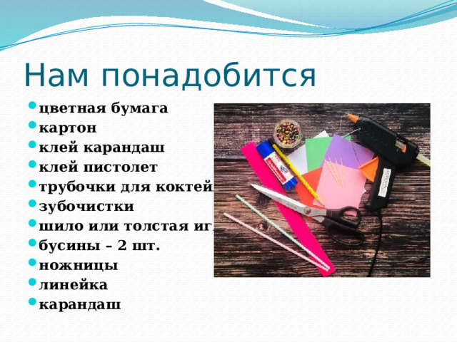 Нам понадобится цветная бумага картон клей карандаш клей пистолет трубочки для коктейля зубочистки шило или толстая игла бусины – 2 шт. ножницы линейка карандаш 