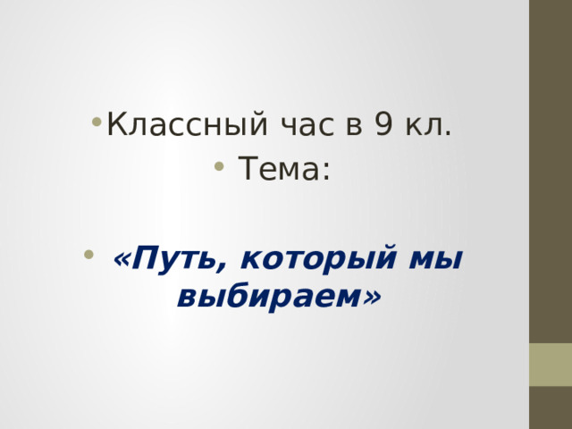 Классный час в 9 кл.  Тема:  «Путь, который мы выбираем» 