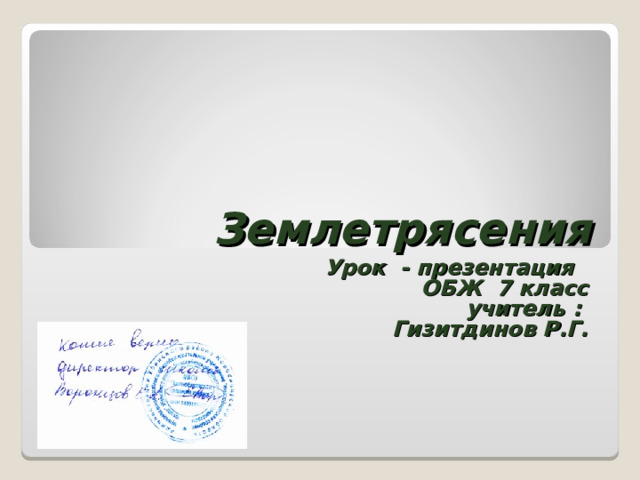 Землетрясения Урок - презентация  ОБЖ 7 класс  учитель :  Гизитдинов Р.Г.    