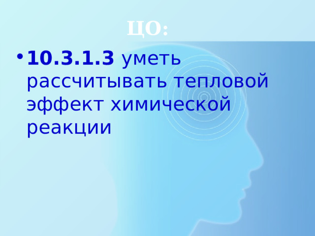 ЦО: 10.3.1.3 уметь рассчитывать тепловой эффект химической реакции 