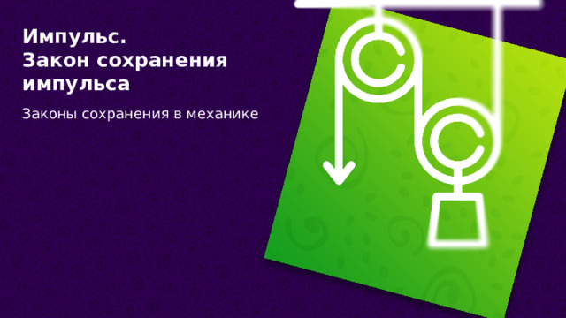 Импульс. Закон сохранения импульса Законы сохранения в механике  