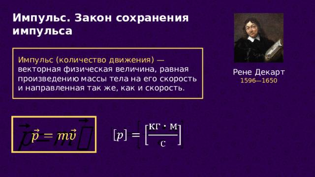 Импульс. Закон сохранения импульса Импульс (количество движения) — векторная физическая величина, равная произведению массы тела на его скорость и направленная так же, как и скорость. Рене Декарт 1596—1650      