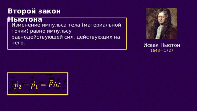 Второй закон Ньютона Изменение импульса тела (материальной точки) равно импульсу равнодействующей сил, действующих на него. Исаак Ньютон 1643—1727    