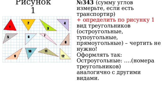 Рисунок 1 Домашнее задание:   №342  №343 (сумму углов измерьте, если есть транспортир)  + определить по рисунку 1 вид треугольников (остроугольные, тупоугольные, прямоугольные) – чертить не нужно!  Оформлять так:  Остроугольные: ….(номера треугольников)  аналогично с другими видами. 