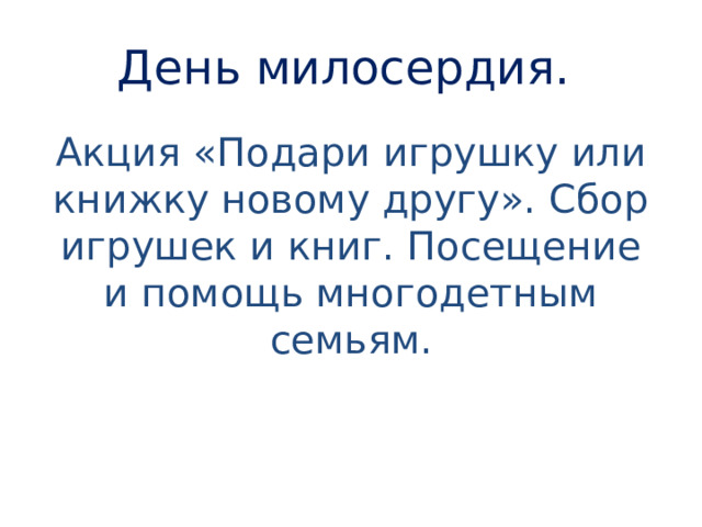 День милосердия. Акция «Подари игрушку или книжку новому другу». Сбор игрушек и книг. Посещение и помощь многодетным семьям. 