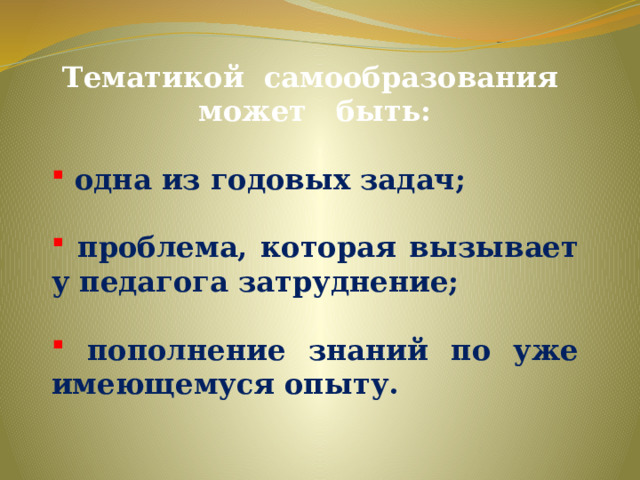 Тематикой самообразования может быть:   одна из годовых задач;   проблема, которая вызывает у педагога затруднение;   пополнение знаний по уже имеющемуся опыту. 