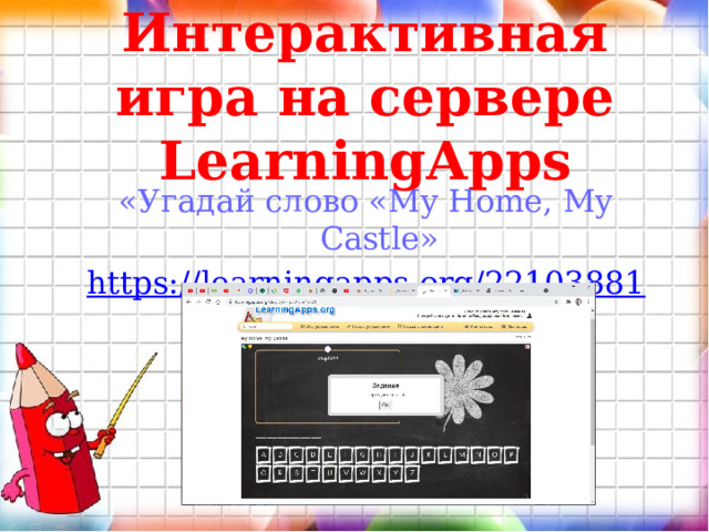 Интерактивная игра на сервере LearningApps   «Угадай слово «My Home, My Castle» https://learningapps.org/22103881  