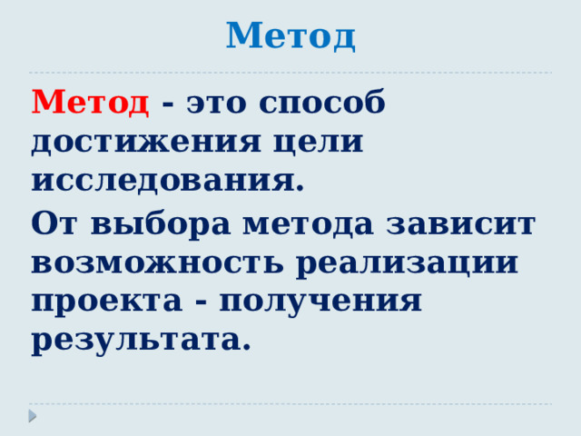 Метод Метод - это способ достижения цели исследования. От выбора метода зависит возможность реализации проекта - получения результата.  
